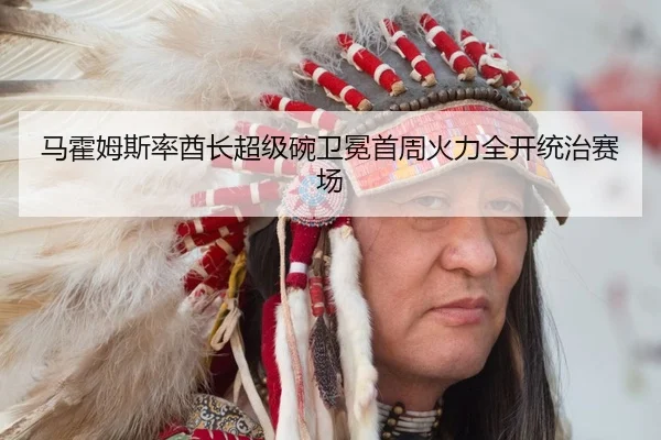马霍姆斯率酋长超级碗卫冕首周火力全开统治赛场